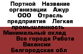 Портной › Название организации ­ Ажур, ООО › Отрасль предприятия ­ Легкая промышленность › Минимальный оклад ­ 25 000 - Все города Работа » Вакансии   . Белгородская обл.